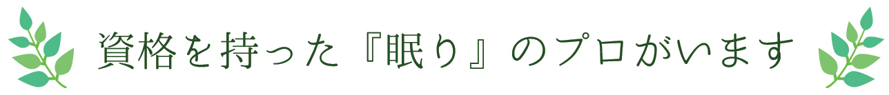 資格を持った『眠り』のプロがいます