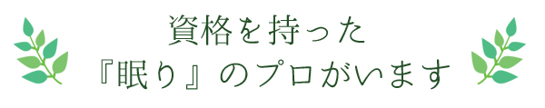 資格を持った『眠り』のプロがいます