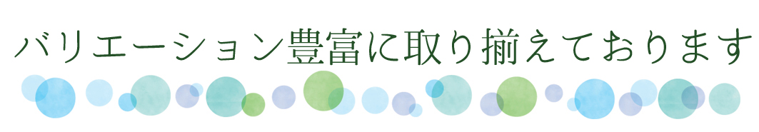 バリエーション豊富に取り揃えております