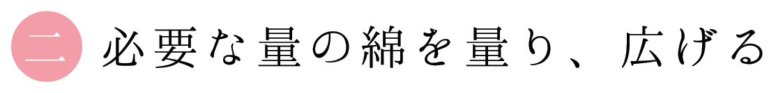 二 必要な量の綿を量り、広げる