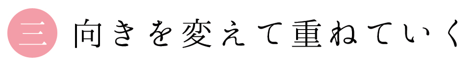 三 向きを変えて重ねていく