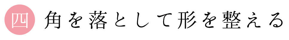 四 角を落として形を整える